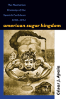 American Sugar Kingdom: The Plantation Economy of the Spanish Caribbean, 1898-1934 By César J. Ayala Cover Image
