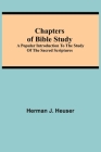 Chapters of Bible Study; A Popular Introduction to the Study of the Sacred Scriptures By Herman J. Heuser Cover Image