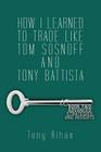 How I learned to trade like Tom Sosnoff and Tony Battista: Book Two. Advanced Strategies and Insights By Tony Rihan Cover Image