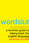 Wordslut: A Feminist Guide to Taking Back the English Language By Amanda Montell Cover Image