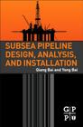 Subsea Pipeline Design, Analysis, and Installation By Qiang Bai, Yong Bai Cover Image