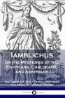 Iamblichus on the Mysteries of the Egyptians, Chaldeans, and Assyrians: The Complete Text By Iamblichus, Thomas Taylor (Translator) Cover Image