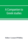 A companion to Greek studies By Leonard Whibley (Editor) Cover Image