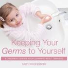 Keeping Your Germs to Yourself A Children's Disease Book (Learning About Diseases) By Baby Professor Cover Image