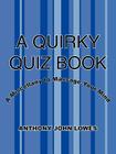 A Quirky Quiz Book: A Miscellany to Massage Your Mind By Anthony John Lowes Cover Image