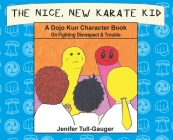 The Nice, New Karate Kid: A Dojo Kun Character Book On Fighting Disrespect & Trouble By Jenifer Tull-Gauger Cover Image