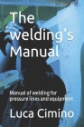 The welding's Manual: Manual of welding for pressure lines and equipment By Luca Cimino Cover Image