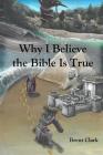 Why I Believe the Bible Is True By Brent Clark Cover Image