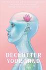 Declutter your mind: Life-Enhancing and Stress Management Techniques for Increased Energy, Clarity, Focus and Joy By Paula J. Harrison Cover Image