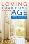 Loving Your Home at Any Age: Simple Solutions for Aging in Place By Jill Dittrich Cover Image