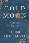 Cold Moon: On Life, Love, and Responsibility By Roger Rosenblatt Cover Image