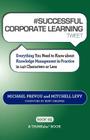 # SUCCESSFUL CORPORATE LEARNING tweet Book05: Everything You Need to Know about Knowledge Management in Practice in 140 Characters or Less By Michael Prevou, Mitchell Levy Cover Image