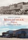 Midlothian, Texas Through Time (America Through Time) By Karen Kay Esberger Cover Image