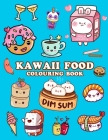 Kawaii Food Colouring Book: Cute Food Colouring Book for Adults, Kids and Girls By Shut Up Coloring Cover Image