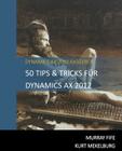 50 Tips & Tricks Für Dynamics AX 2012 By Kurt Mekelburg (Translator), Murray Fife Cover Image