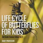 Life Cycle Of Butterflies for Kids 2nd Grade Science Edition Vol 4 By Baby Professor Cover Image