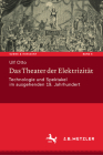 Das Theater Der Elektrizität: Technologie Und Spektakel Im Ausgehenden 19. Jahrhundert (Szene & Horizont. Theaterwissenschaftliche Studien #6) By Ulf Otto Cover Image