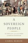 A Sovereign People: The Crises of the 1790s and the Birth of American Nationalism By Carol Berkin Cover Image