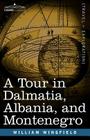 A Tour in Dalmatia, Albania, and Montenegro with an Historical Sketch of the Republic of Ragusa, from the Earliest Times Down to Its Final Fall By William Wingfield Cover Image
