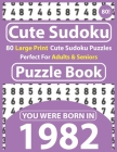 Cute Sudoku Puzzle Book: 80 Large Print Cute Sudoku Puzzles Perfect For Adults & Seniors: You Were Born In 1982: One Puzzles Per Page With Solu By Cote Raynima Publishing Cover Image