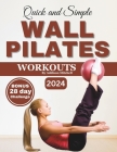 Quick and Simple Wall Pilates Workouts: 28-day challenge included - Illustrated step by step guide to improve your flexibility, posture, mobility, str Cover Image