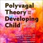 Polyvagal Theory and the Developing Child: Systems of Care for Strengthening Kids, Families, and Communities By Marilyn R. Sanders, George S. Thompson, Stephen W. Porges (Contribution by) Cover Image