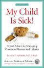 My Child Is Sick!: Expert Advice for Managing Common Illnesses and Injuries By Barton D. Schmitt Cover Image