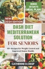 Dash Diet Mediterranean Solution for Seniors: 60+ Recipes for Weight Control and Improved Senior Health By Catherine D. Crisp Cover Image