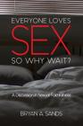 Everyone Loves Sex: So Why Wait? a Discussion in Sexual Faithfulness By Bryan Sands Cover Image