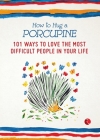 How to Hug a Porcupine: 101 Ways to Love the Most Difficult People in Your Life Cover Image