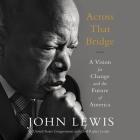 Across That Bridge Lib/E: A Vision for Change and the Future of America By John Lewis, Keith David (Read by) Cover Image