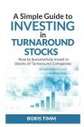 A Simple Guide To Investing in Turnaround Stocks: How to Successfully Invest in Stocks of Turnaround Companies By Boris Timm Cover Image