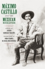 Máximo Castillo and the Mexican Revolution By Jesús Vargas Valdés (Editor), Ana-Isabel Aliaga-Buchenau (Translator) Cover Image