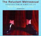 The Reluctant Metrosexual: Dispatches from an Almost Hip Life Cover Image