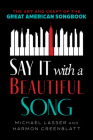 Say It with a Beautiful Song: The Art and Craft of the Great American Songbook Cover Image