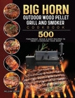 BIG HORN OUTDOOR Wood Pellet Grill & Smoker Cookbook: 500 Foolproof, Quick & Easy Recipes to Reset & Energize Your Body By William Yoder Cover Image