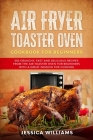 Air Fryer Toaster Oven Cookbook for Beginners: 350 Crunchy, Fast and Delicious Recipes from The Air Toaster Oven for Beginners with a Great Passion fo Cover Image