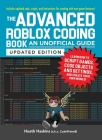 The Advanced Roblox Coding Book: An Unofficial Guide, Updated Edition: Learn How to Script Games, Code Objects and Settings, and Create Your Own World! (Unofficial Roblox Series) Cover Image