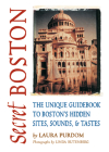 Secret Boston: The Unique Guidebook to Boston's Hidden Sites, Sounds, & Tastes (Secret Guides) By Laura Purdom Cover Image