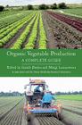 Organic Vegetable Production: A Complete Guide By Gareth Davies (Editor), Margi Lennartsson (Editor) Cover Image