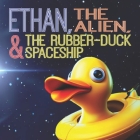 Ethan, The Alien, And The Rubber-duck Spaceship Cover Image