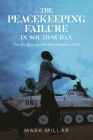 The Peacekeeping Failure in South Sudan: The Un, Bias and the Peacekeeper's Mind By Mark Millar Cover Image