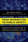 From Retribution to Public Safety: Disruptive Innovation of American Criminal Justice By William R. Kelly, Robert Pitman (With), William Streusand (With) Cover Image