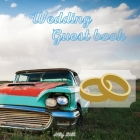Wedding Guestbook: Vintage car themed Wedding Guest Book: Beautiful Design - Guest Book for Memories, Messages Book, Advice, Events and M Cover Image