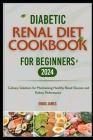Diabetic Renal Diet Cookbook For Beginners 2024: Culinary Solutions for Maintaining Healthy Blood Glucose and Kidney Performance By Ennis James Cover Image