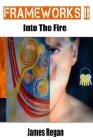 Frameworks II: Into The Fire (Volume 2) By James Regan Cover Image
