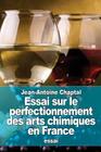 Essai sur le perfectionnement des arts chimiques en France By Jean Antoine Claude Chaptal Cover Image