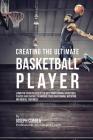 Creating the Ultimate Basketball Player: Learn the Secrets Used by the Best Professional Basketball Players and Coaches to Improve Your Conditioning, By Joseph Correa Cover Image