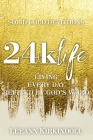 24k Life: Living Every Day Refined by God's Word By Leeann Kirkindoll Cover Image