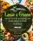 The Complete Lean and Green Cookbook for Beginners 2021: 1000-Day Easy and Delicious Recipes to Manage Your Figure by Harnessing the Power of 